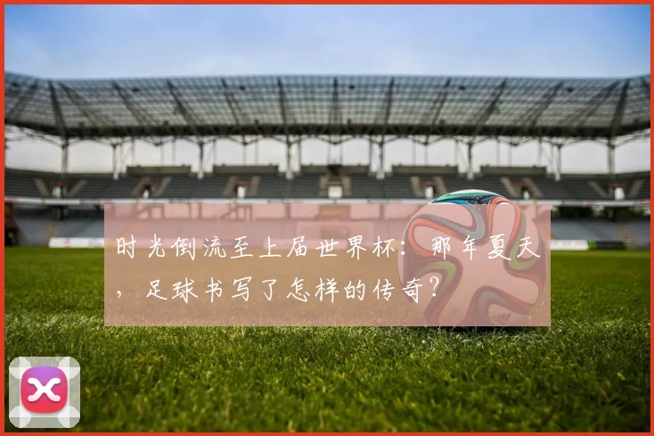 时光倒流至上届世界杯：那年夏天，足球书写了怎样的传奇？