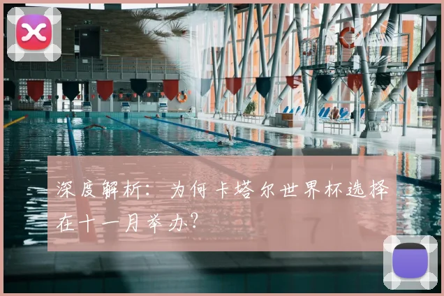 深度解析：为何卡塔尔世界杯选择在十一月举办？