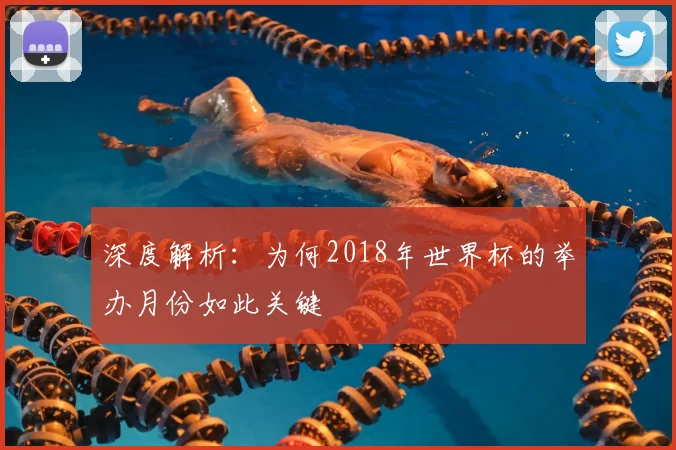 深度解析：为何2018年世界杯的举办月份如此关键
