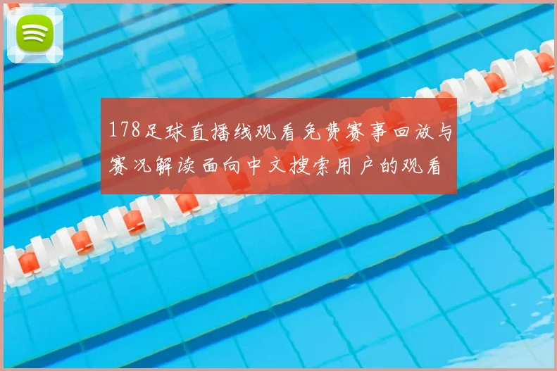 178足球直播线观看免费赛事回放与赛况解读面向中文搜索用户的观看指南