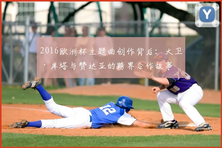 2016欧洲杯主题曲创作背后：大卫·库塔与赞达亚的跨界合作故事