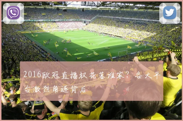 2016欧冠直播权花落谁家？各大平台激烈角逐背后